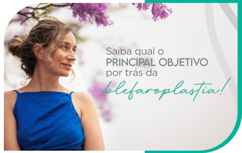 Saiba qual o principal objetivo por trás da blefaroplastia!